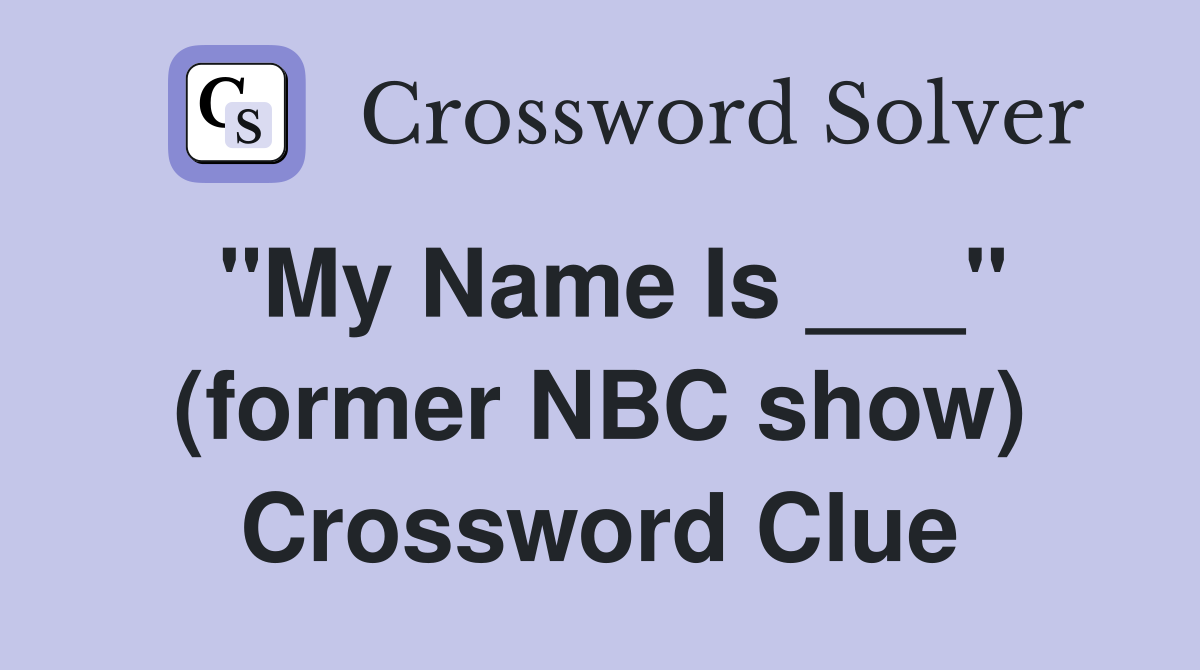 "My Name Is ___" (former NBC show) Crossword Clue