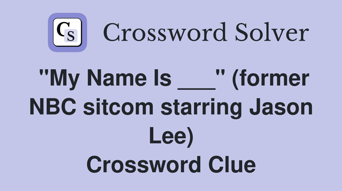"My Name Is ___" (former NBC sitcom starring Jason Lee) Crossword Clue