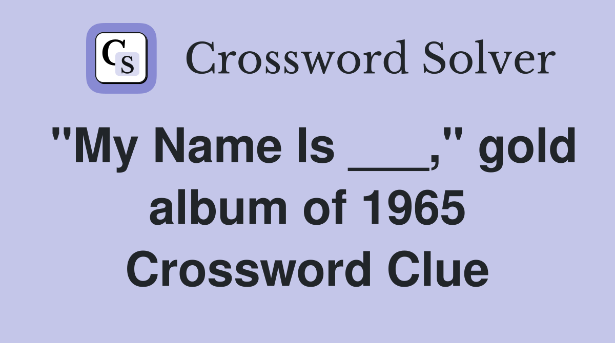 "My Name Is ___," gold album of 1965 Crossword Clue