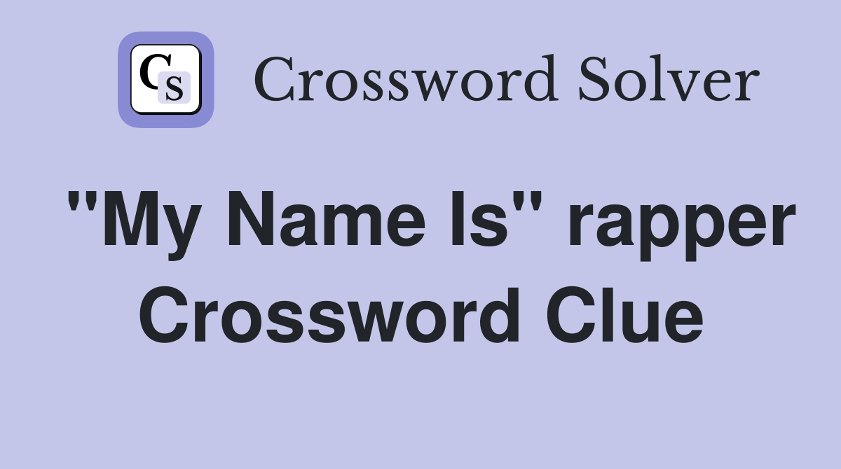 "My Name Is" rapper Crossword Clue