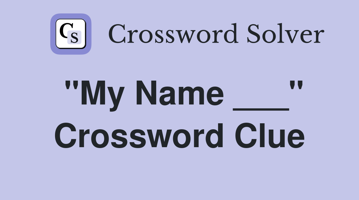 "My Name ___" Crossword Clue