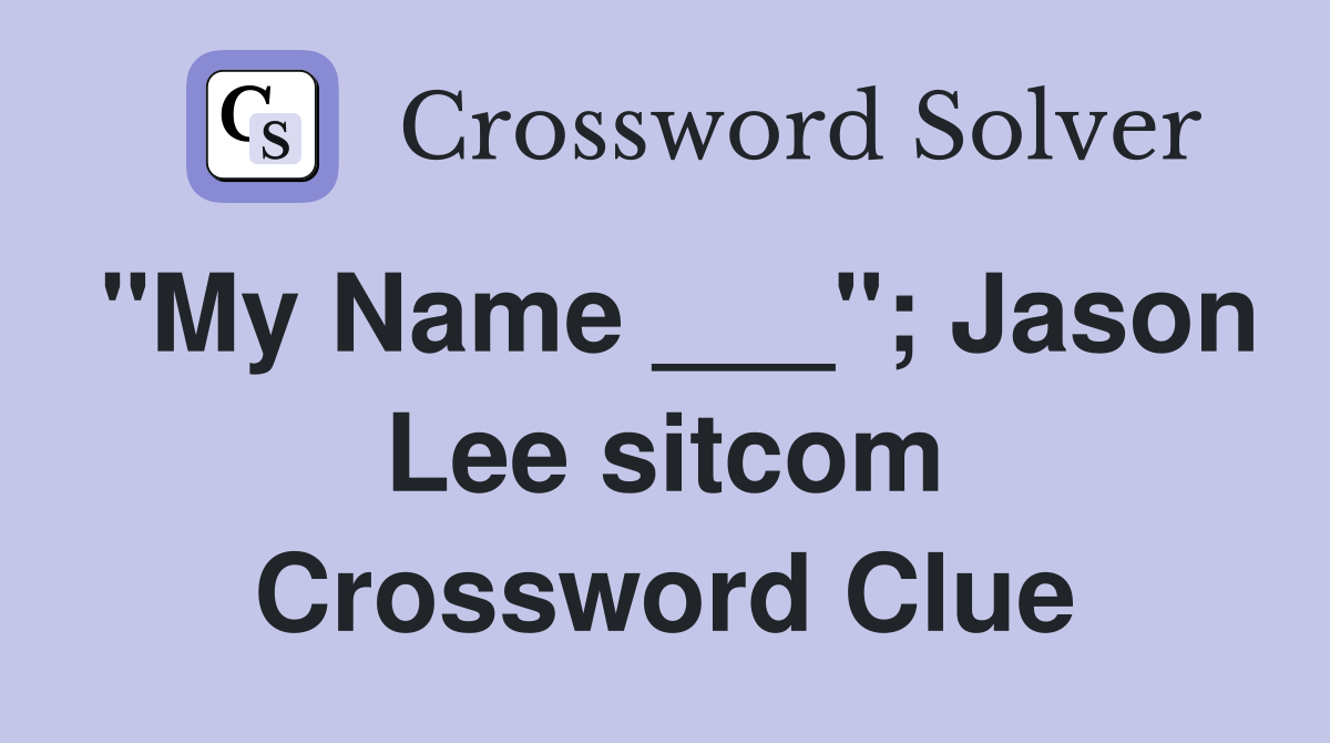 "My Name ___"; Jason Lee sitcom Crossword Clue