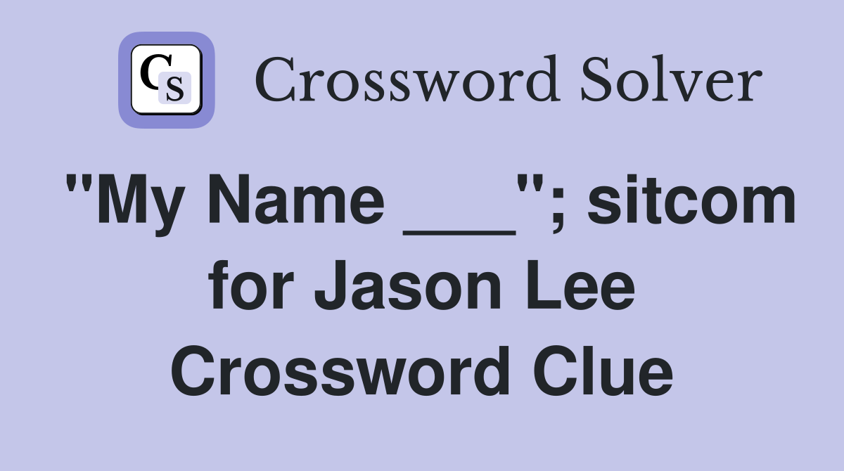 "My Name ___"; sitcom for Jason Lee Crossword Clue