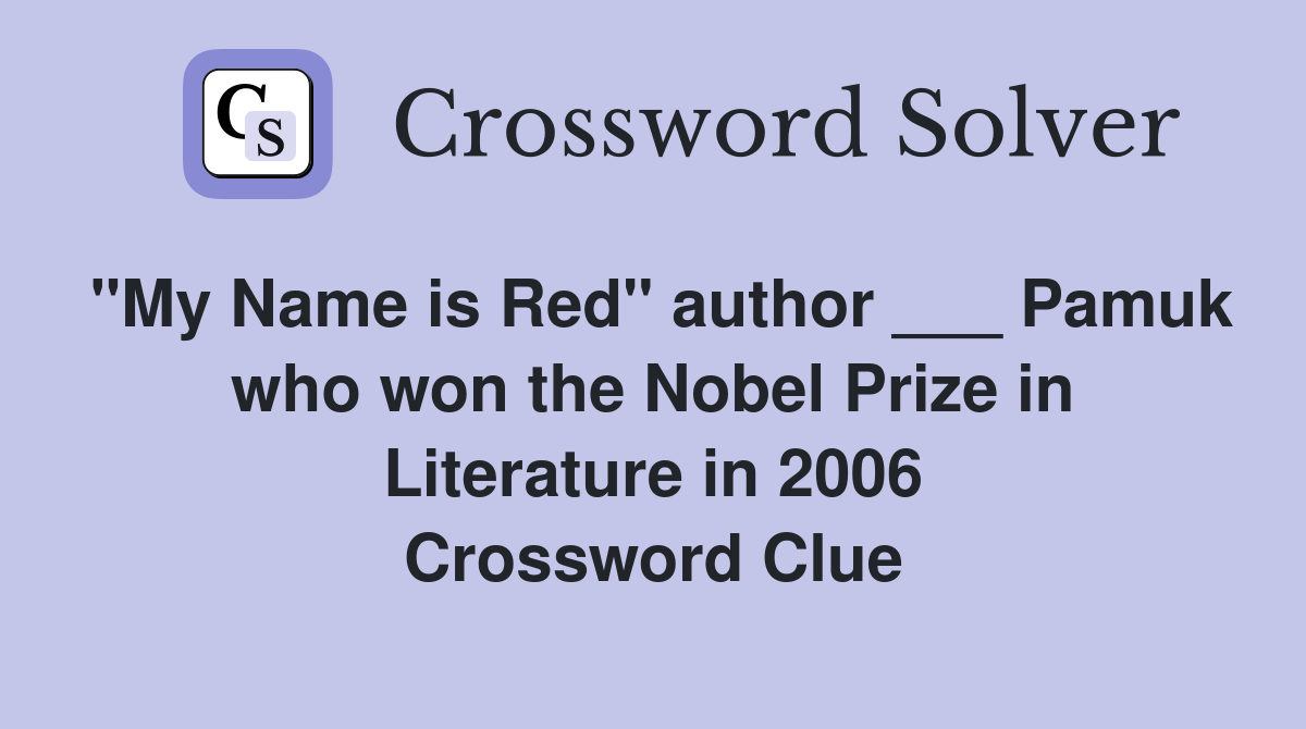 "My Name is Red" author ___ Pamuk who won the Nobel Prize in Literature in 2006 Crossword Clue