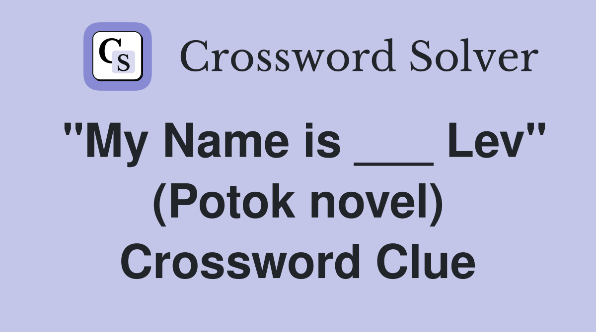 "My Name is ___ Lev" (Potok novel) Crossword Clue