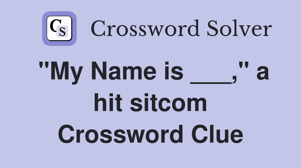 "My Name is ___," a hit sitcom Crossword Clue