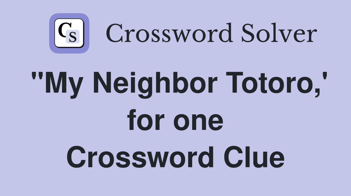 "My Neighbor Totoro,' for one Crossword Clue