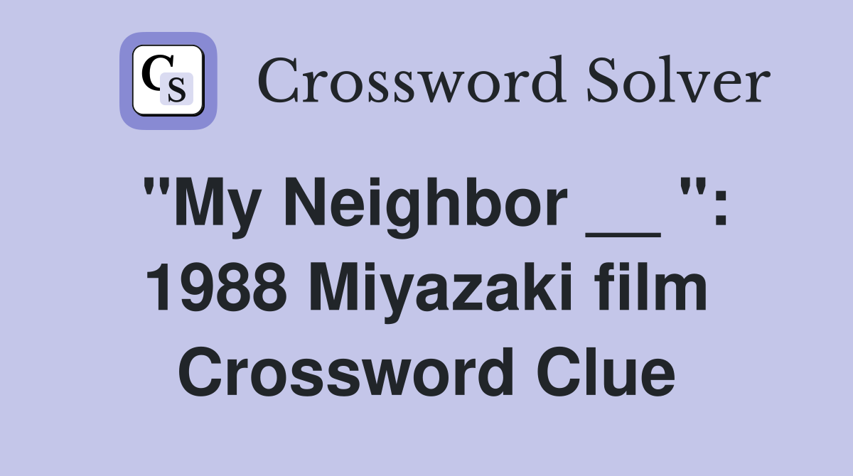 "My Neighbor __ ": 1988 Miyazaki film Crossword Clue