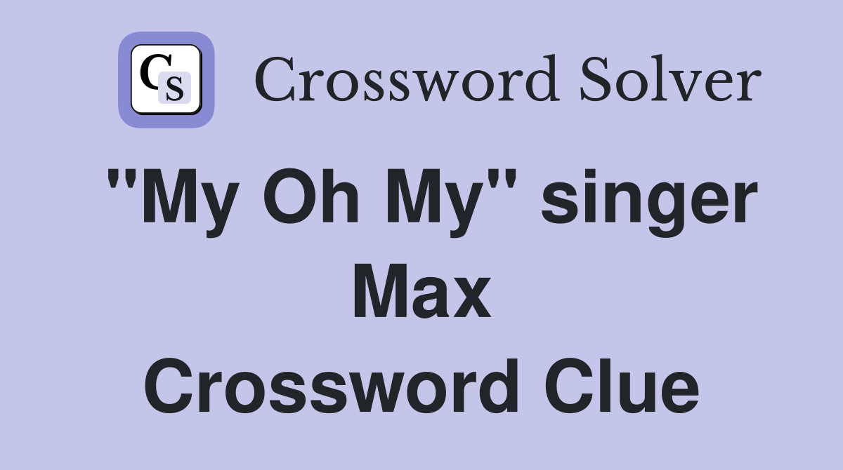 "My Oh My" singer Max Crossword Clue
