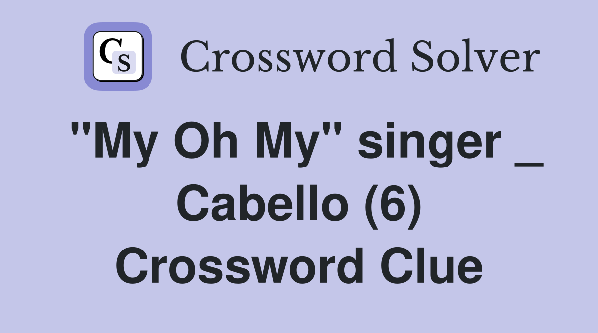 "My Oh My" singer _ Cabello (6) Crossword Clue