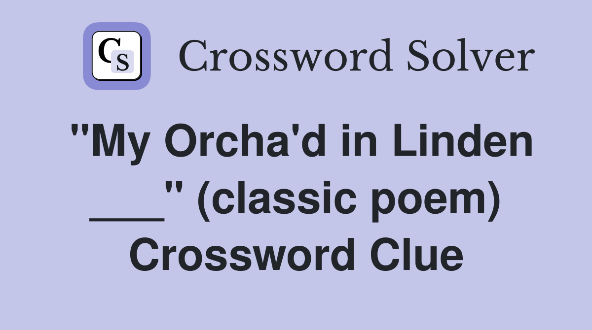 "My Orcha'd in Linden ___" (classic poem) Crossword Clue