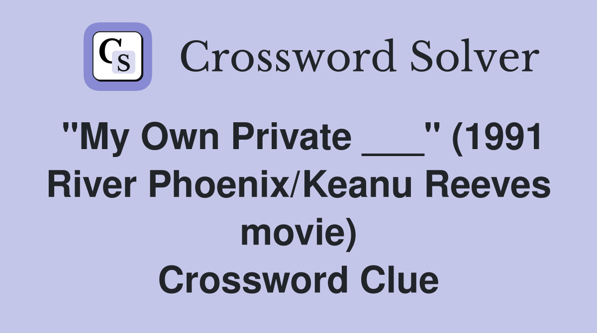 "My Own Private ___" (1991 River Phoenix/Keanu Reeves movie) Crossword Clue