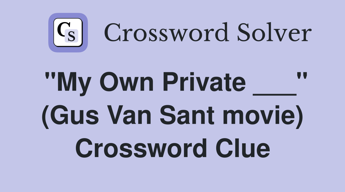 "My Own Private ___" (Gus Van Sant movie) Crossword Clue
