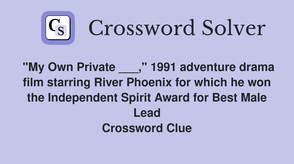 "My Own Private ___," 1991 adventure drama film starring River Phoenix for which he won the Independent Spirit Award for Best Male Lead Crossword Clue