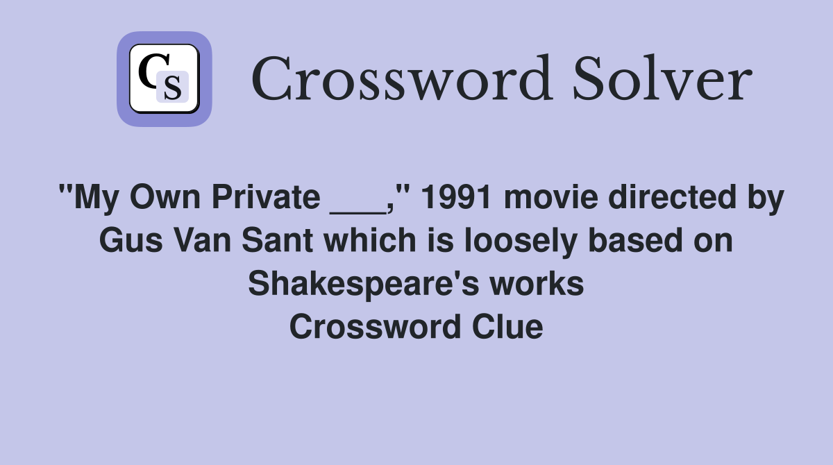 "My Own Private ___," 1991 movie directed by Gus Van Sant which is loosely based on Shakespeare's works Crossword Clue