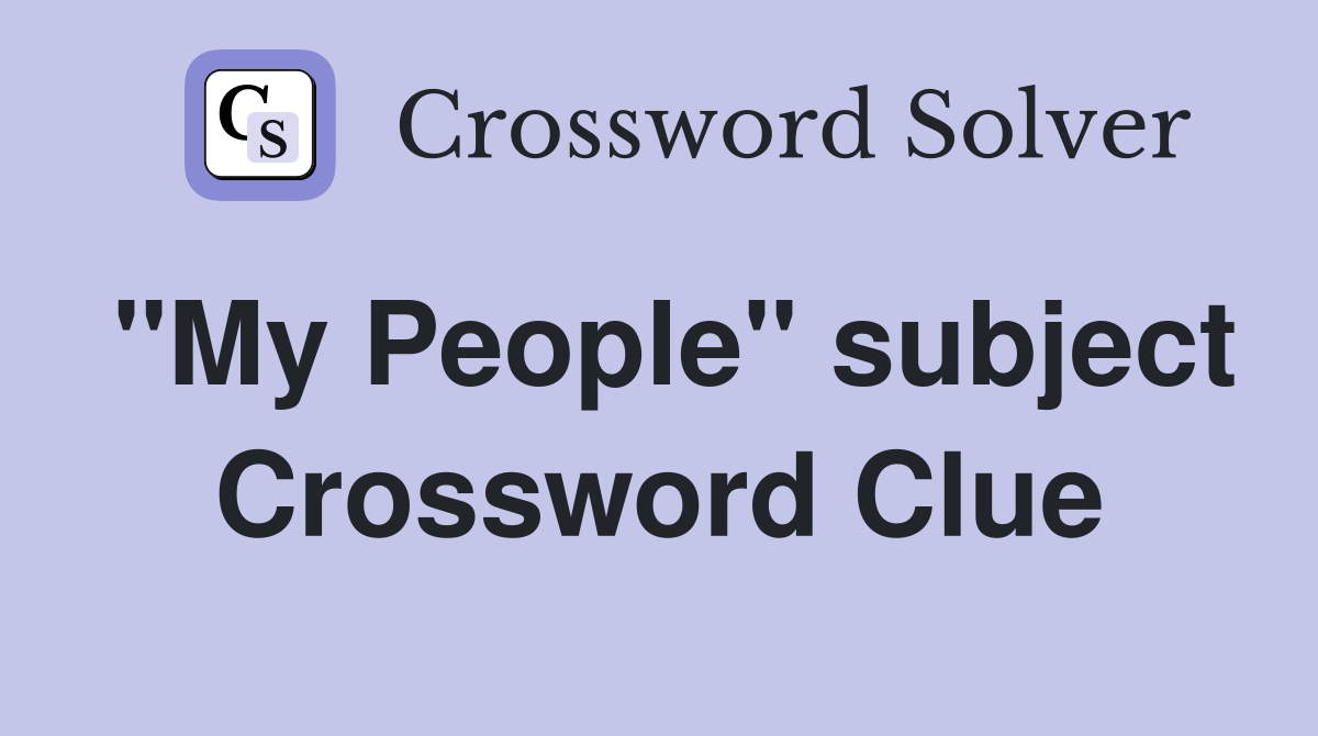 "My People" subject Crossword Clue