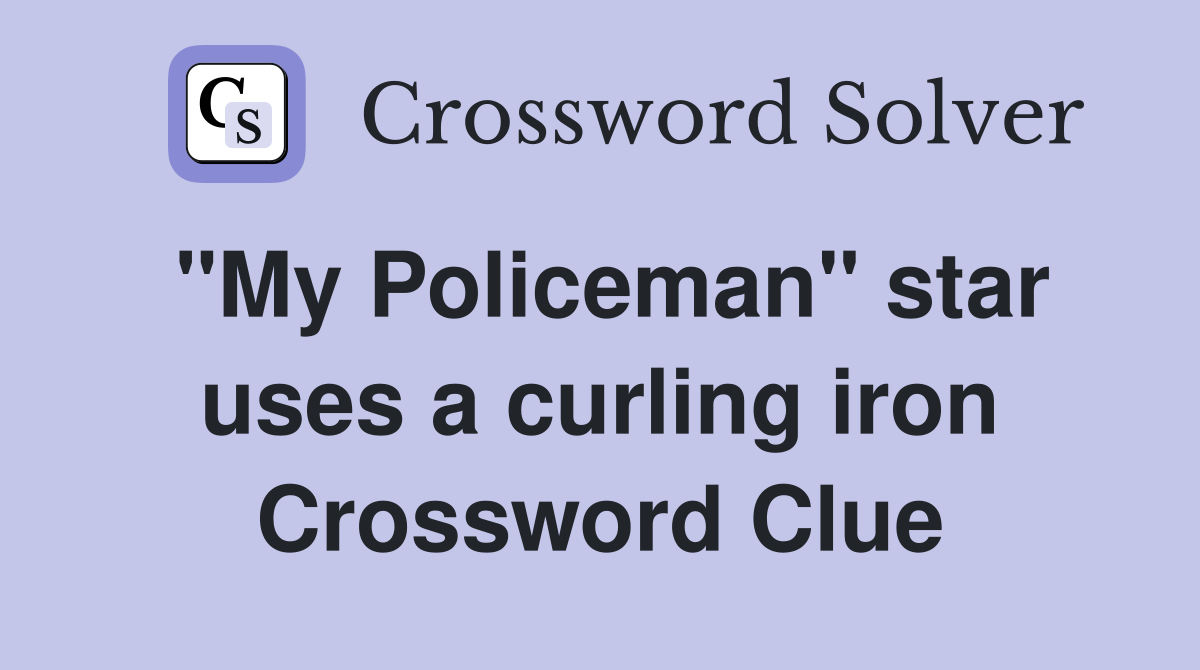 "My Policeman" star uses a curling iron Crossword Clue