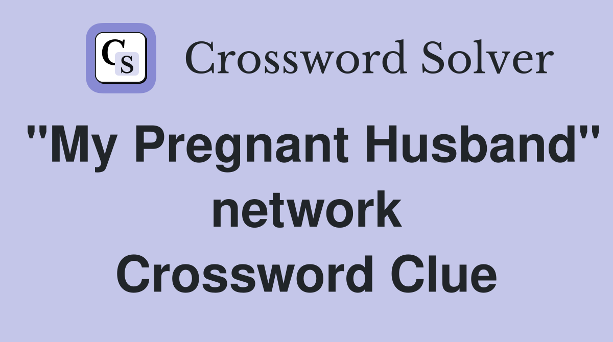 "My Pregnant Husband" network Crossword Clue