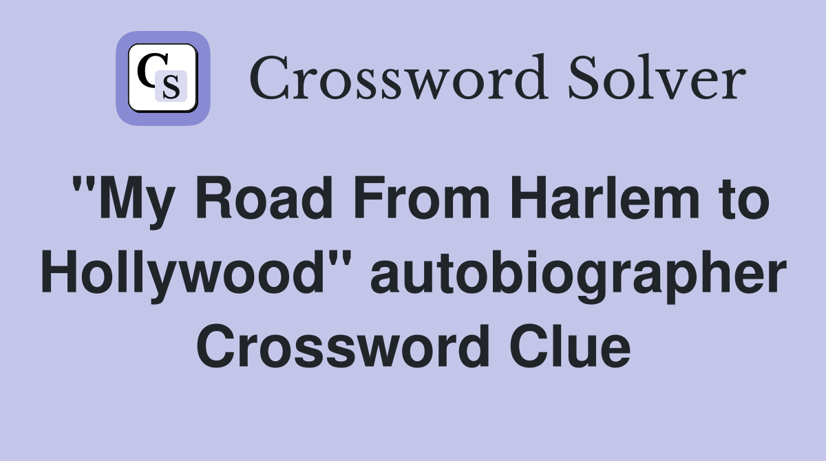 "My Road From Harlem to Hollywood" autobiographer Crossword Clue