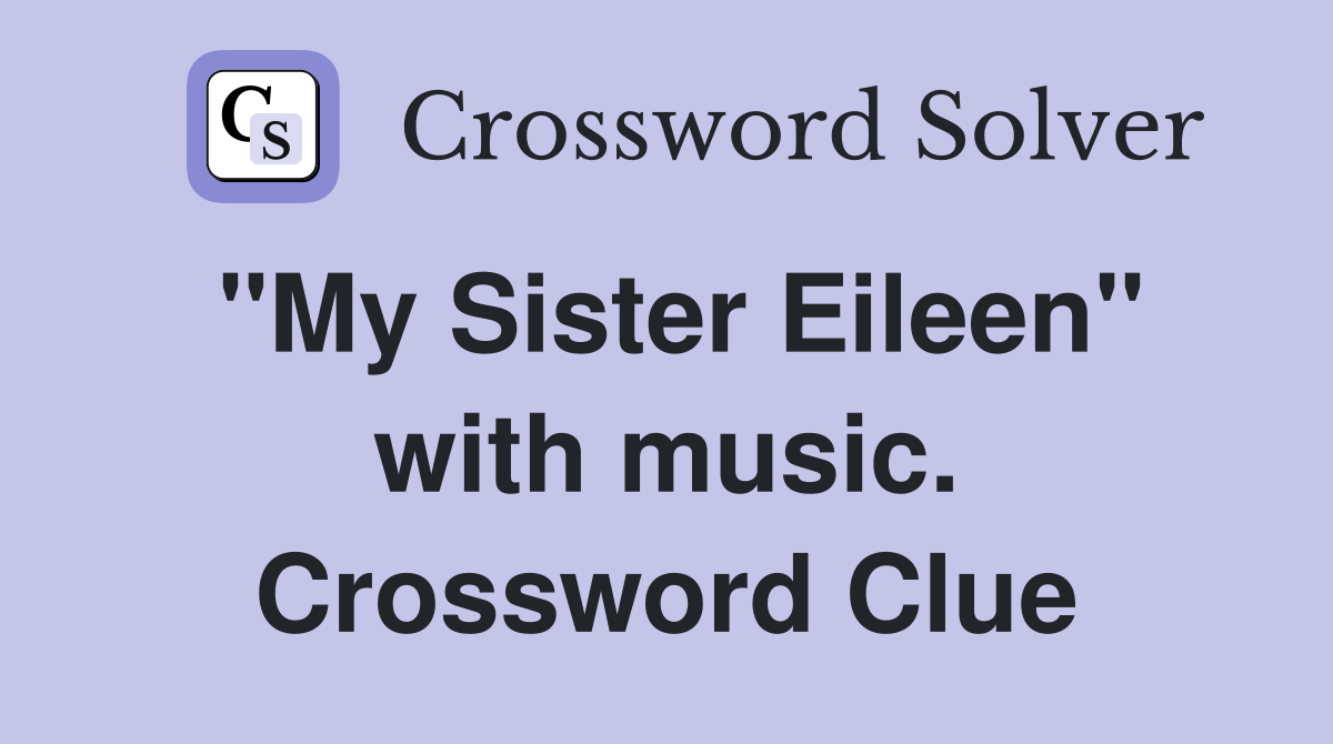 "My Sister Eileen" with music. Crossword Clue