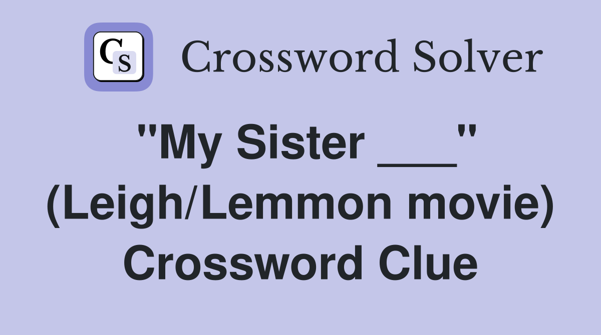 "My Sister ___" (Leigh/Lemmon movie) Crossword Clue