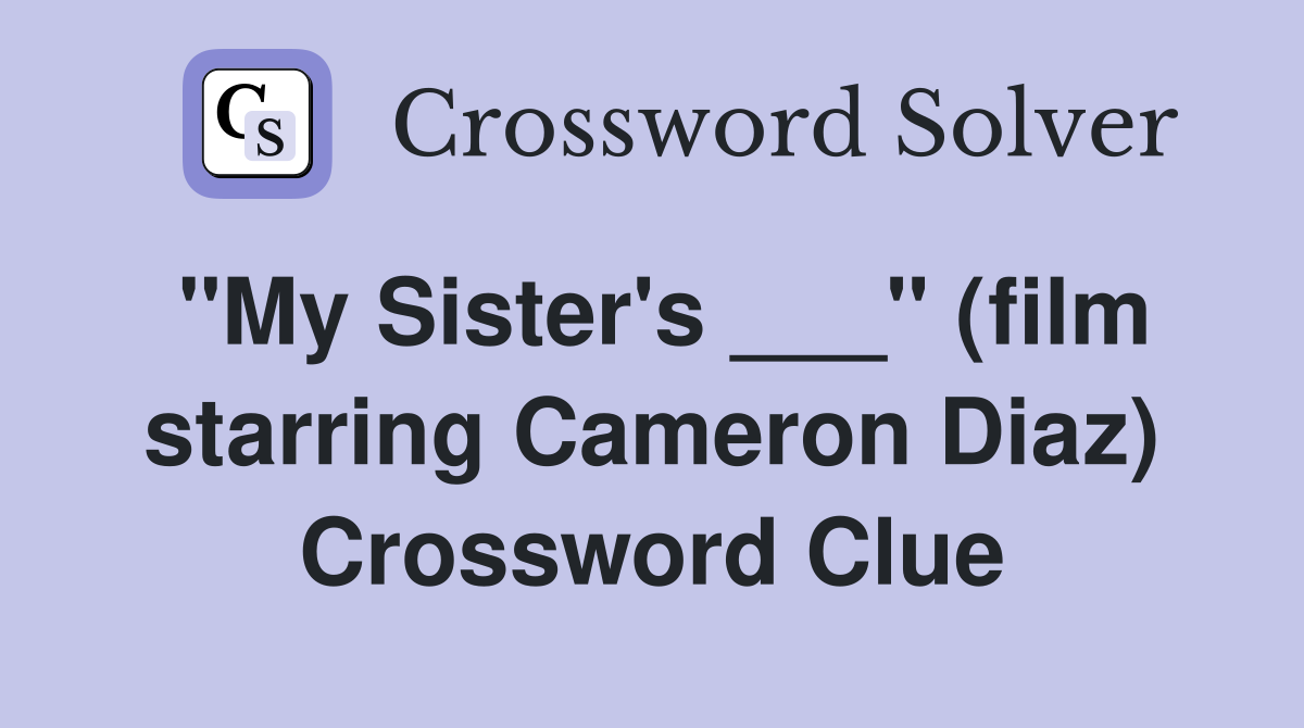 "My Sister's ___" (film starring Cameron Diaz) Crossword Clue