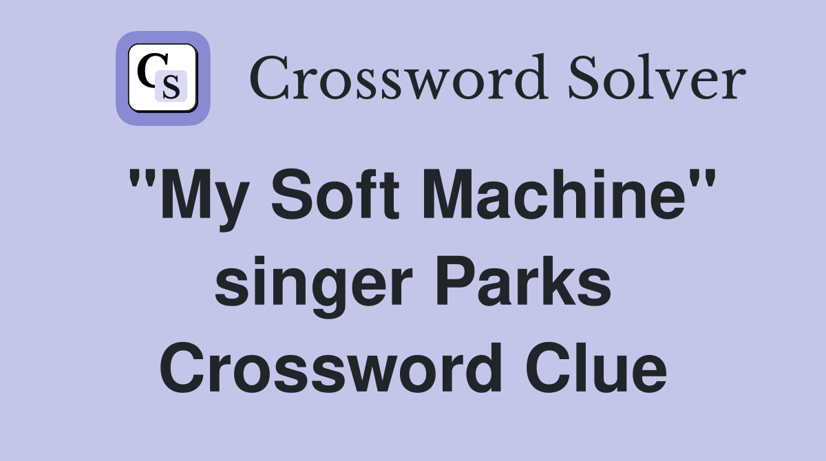 "My Soft Machine" singer Parks Crossword Clue