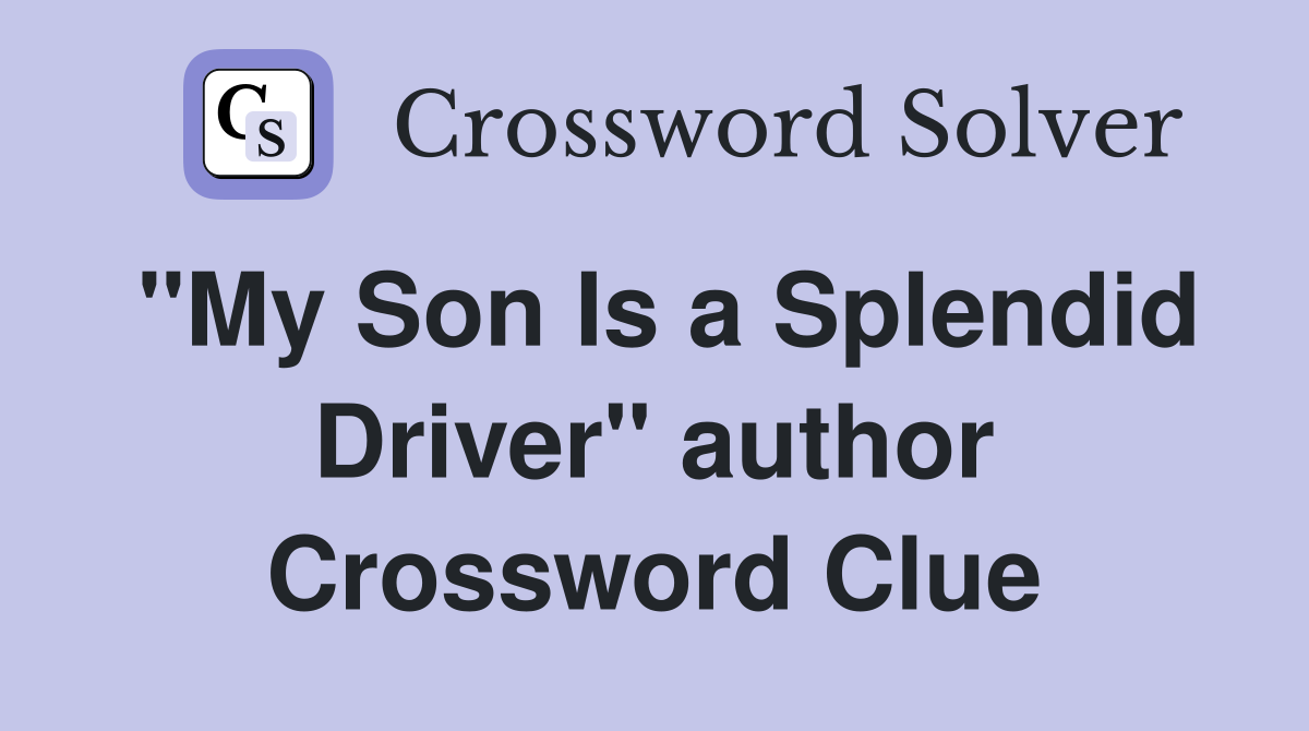 "My Son Is a Splendid Driver" author Crossword Clue