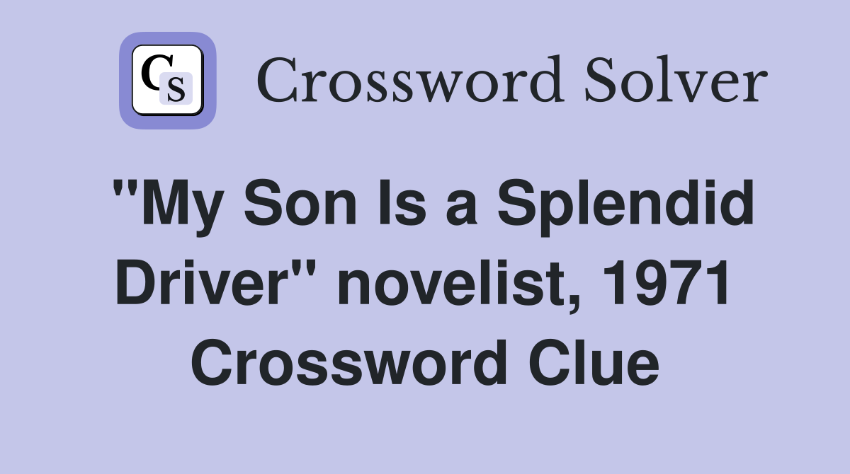 "My Son Is a Splendid Driver" novelist, 1971 Crossword Clue