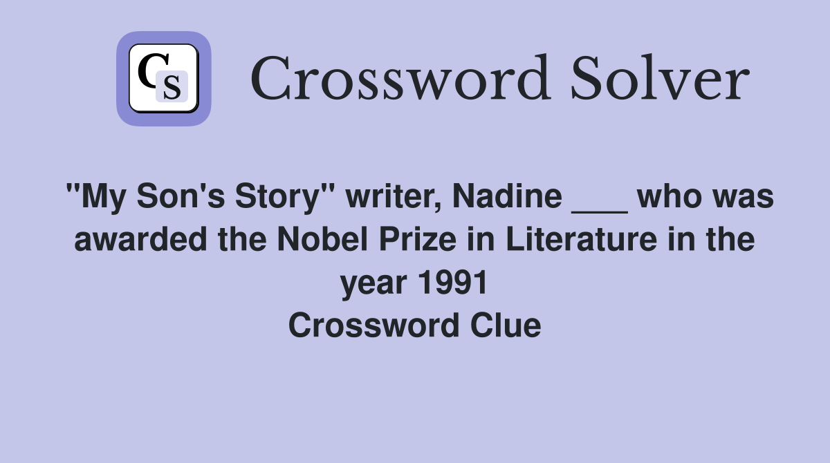"My Son's Story" writer, Nadine ___ who was awarded the Nobel Prize in Literature in the year 1991 Crossword Clue