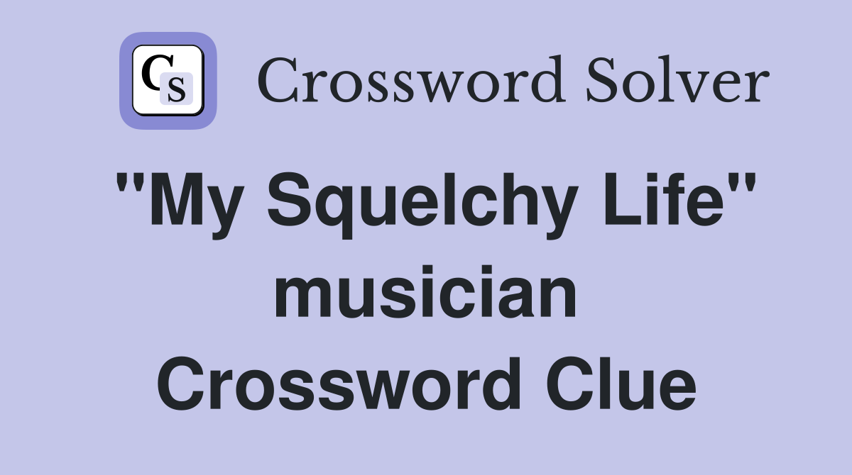 "My Squelchy Life" musician Crossword Clue
