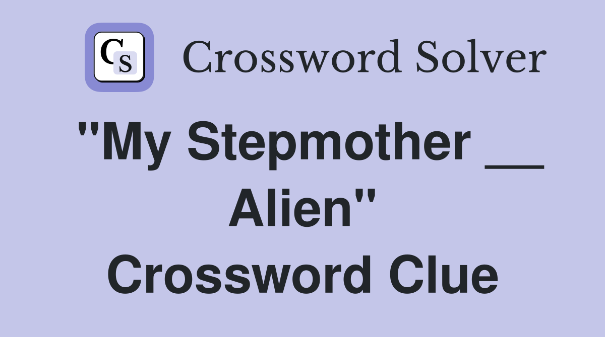 "My Stepmother __ Alien" Crossword Clue