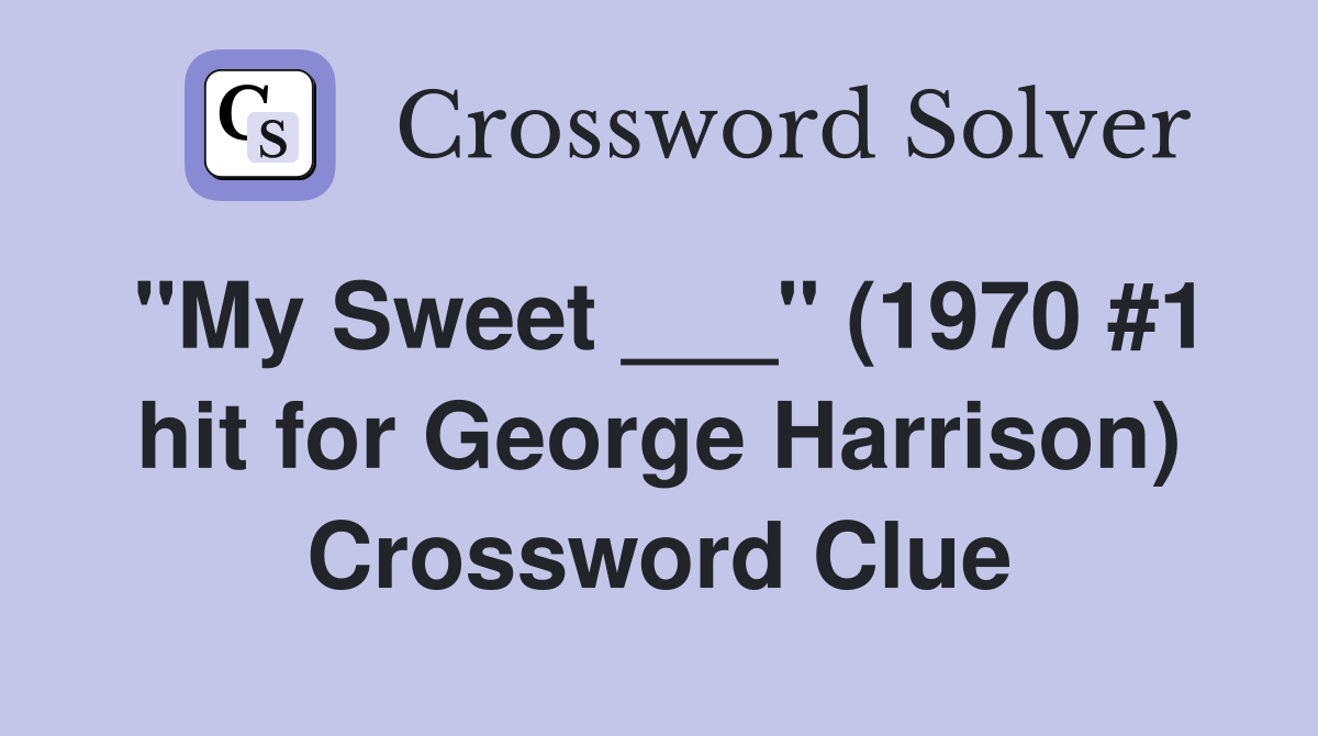 "My Sweet ___" (1970 #1 hit for George Harrison) Crossword Clue