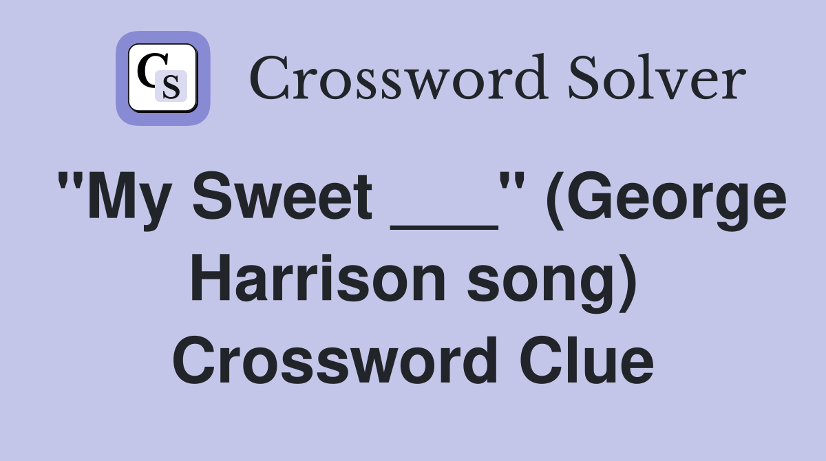 "My Sweet ___" (George Harrison song) Crossword Clue