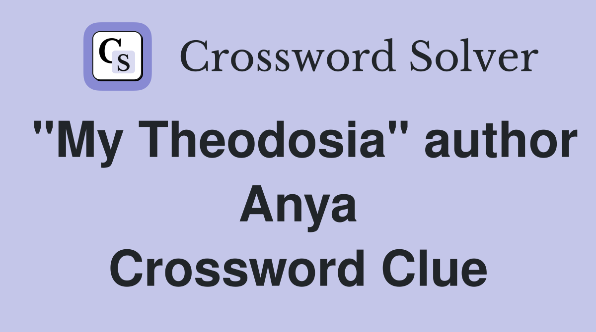 "My Theodosia" author Anya Crossword Clue