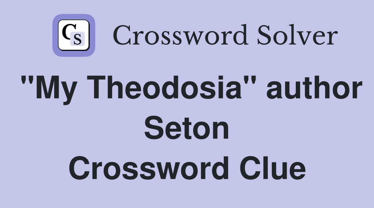 "My Theodosia" author Seton Crossword Clue