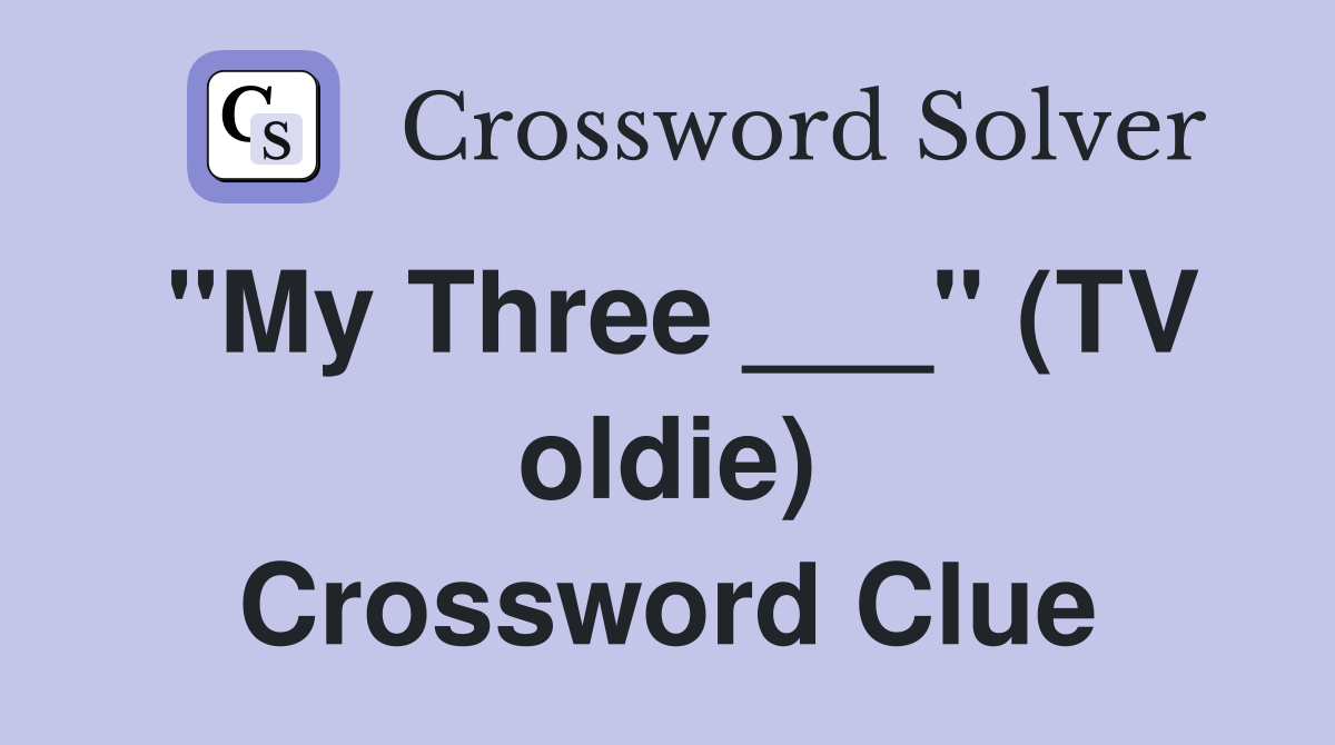 "My Three ___" (TV oldie) Crossword Clue