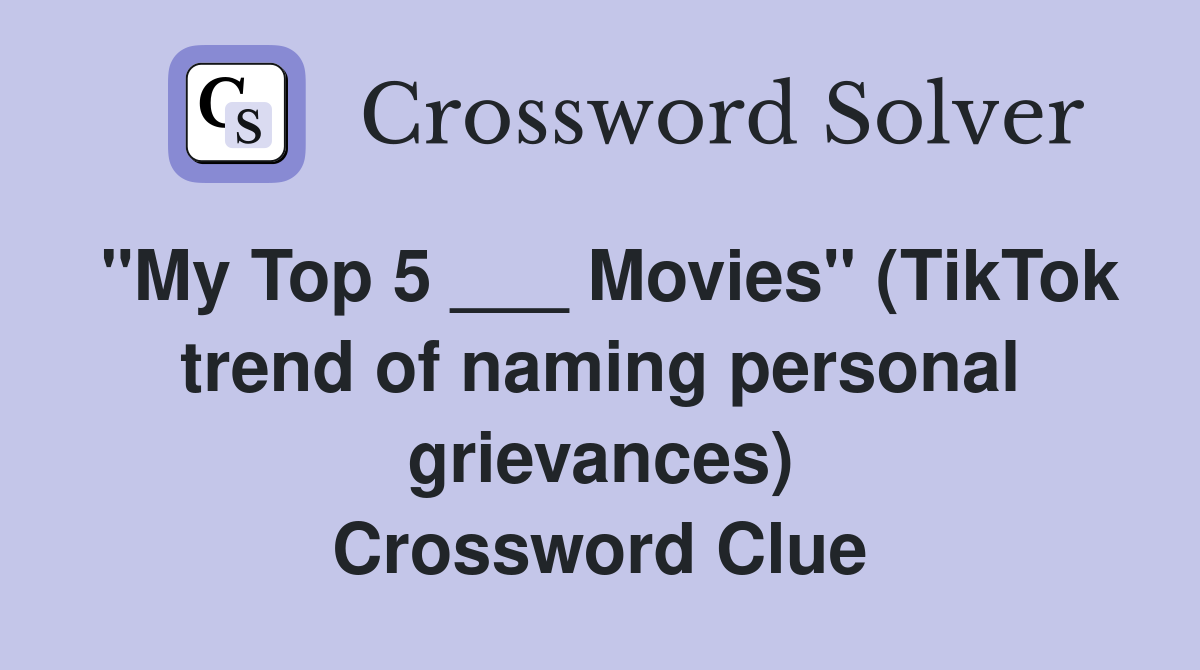 "My Top 5 ___ Movies" (TikTok trend of naming personal grievances) Crossword Clue