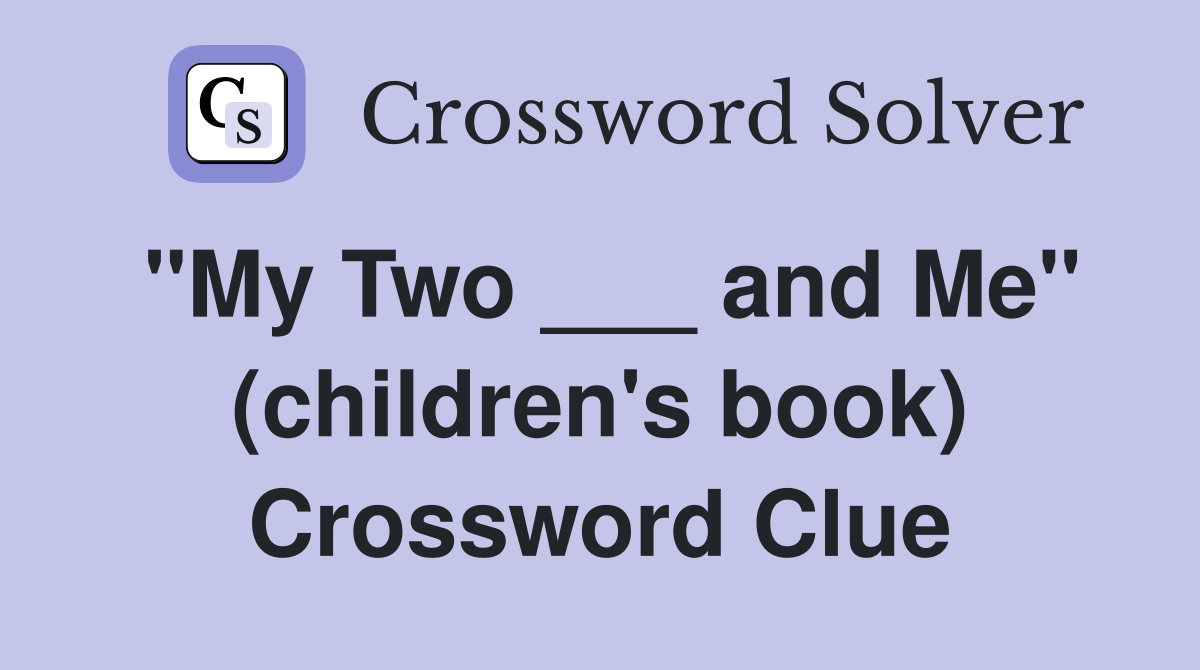 "My Two ___ and Me" (children's book) Crossword Clue
