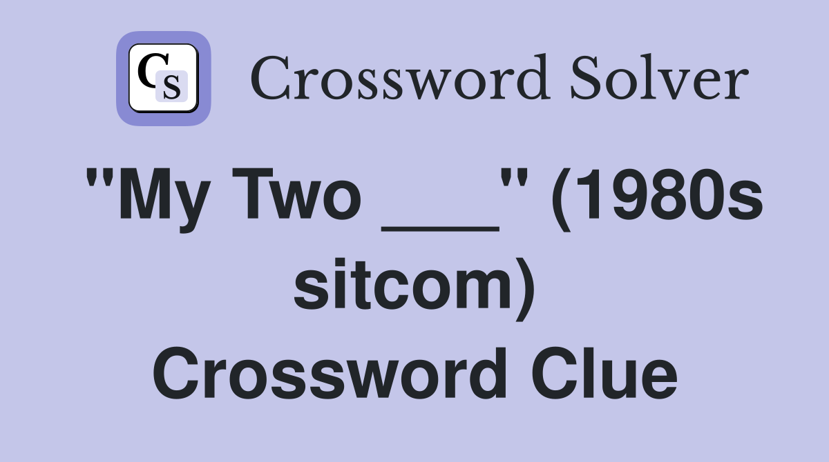 "My Two ___" (1980s sitcom) Crossword Clue
