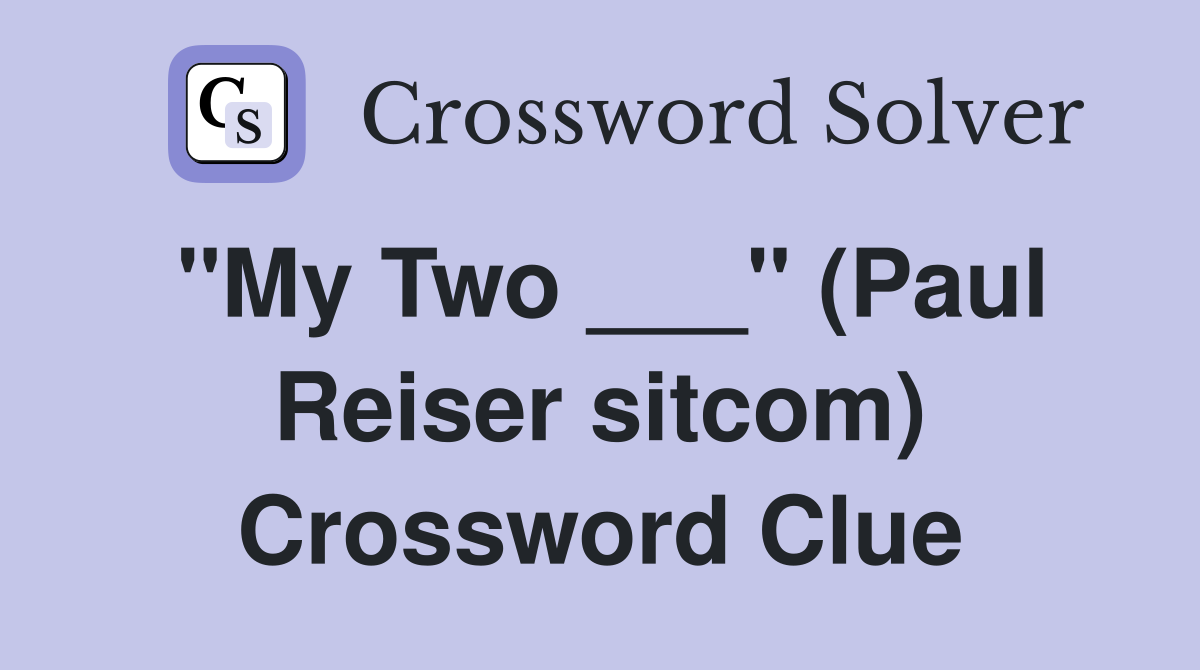 "My Two ___" (Paul Reiser sitcom) Crossword Clue