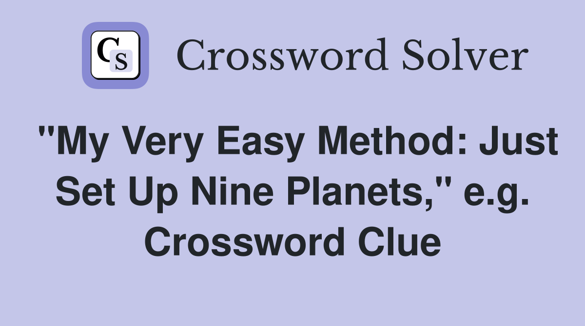 "My Very Easy Method: Just Set Up Nine Planets," e.g. Crossword Clue
