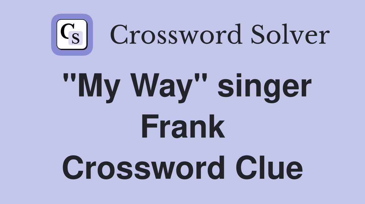 "My Way" singer Frank Crossword Clue