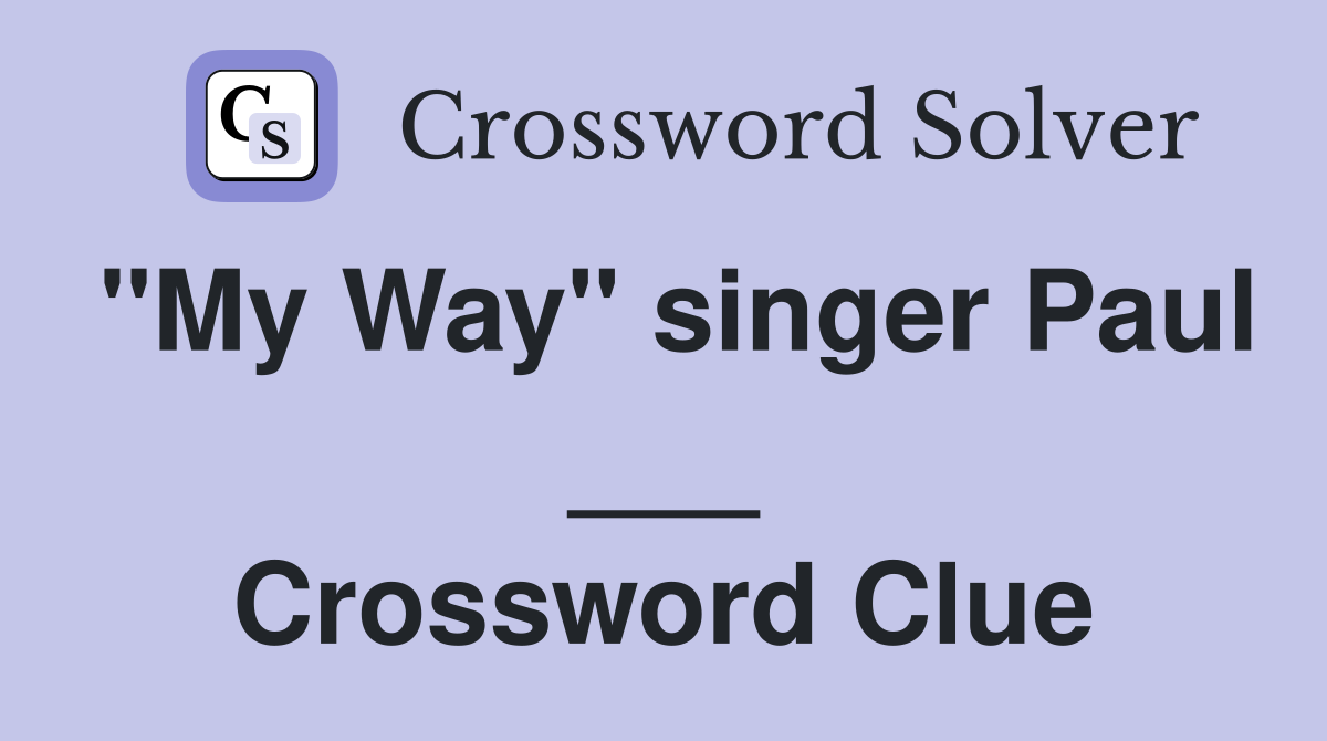 "My Way" singer Paul ___ Crossword Clue