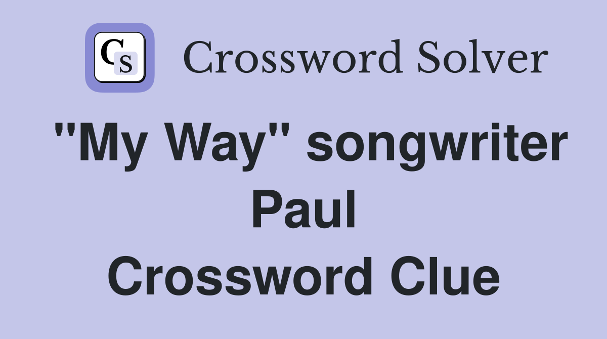 "My Way" songwriter Paul Crossword Clue