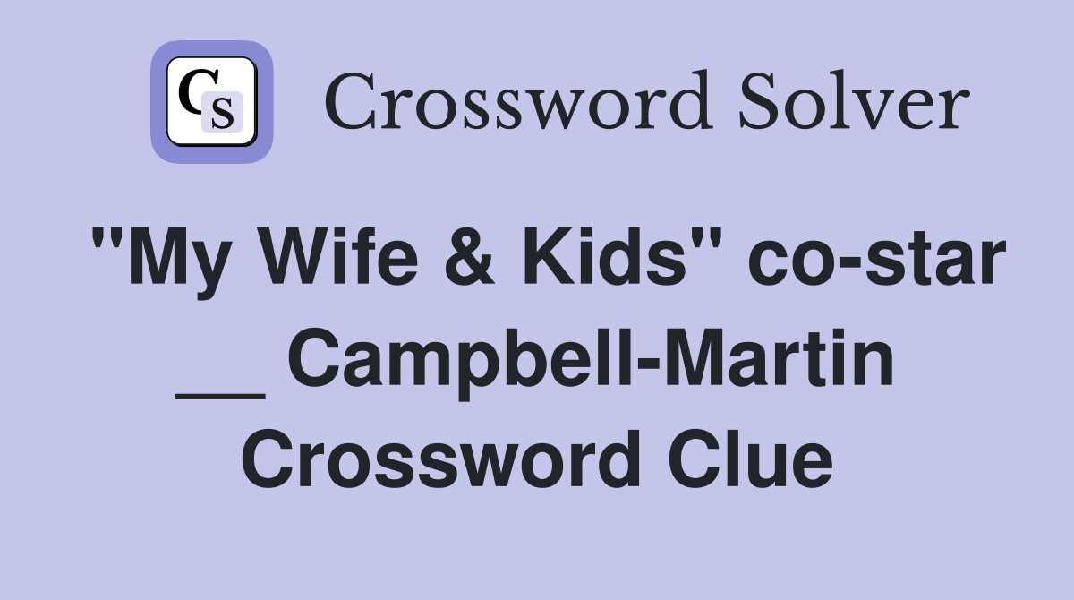 "My Wife & Kids" co-star __ Campbell-Martin Crossword Clue
