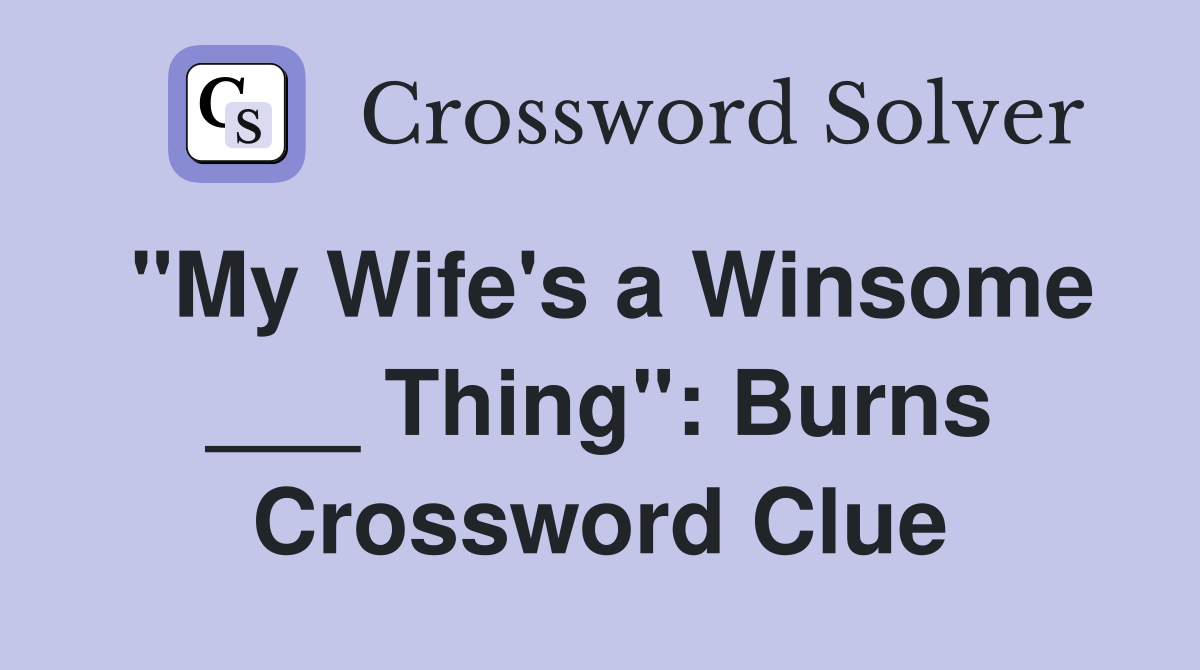 "My Wife's a Winsome ___ Thing": Burns Crossword Clue