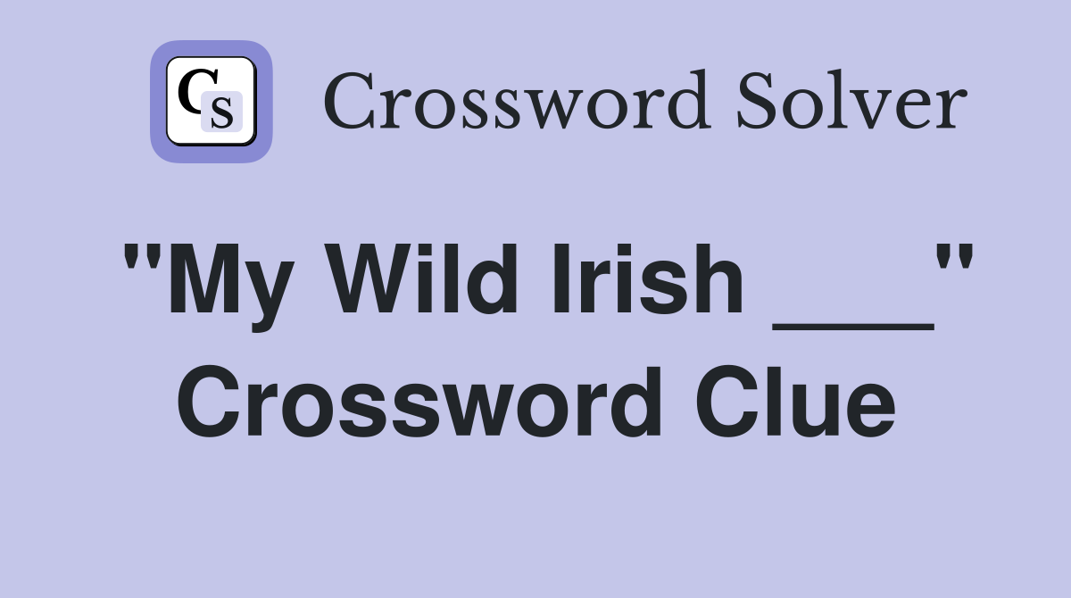 "My Wild Irish ___" Crossword Clue