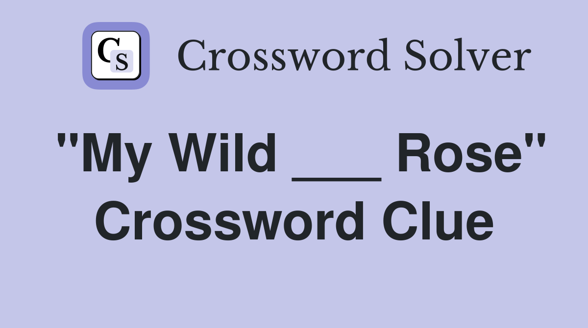 "My Wild ___ Rose" Crossword Clue