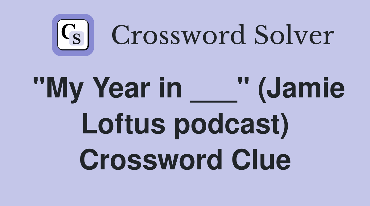 "My Year in ___" (Jamie Loftus podcast) Crossword Clue